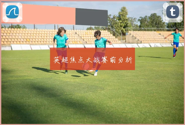 英超焦点大战赛前分析