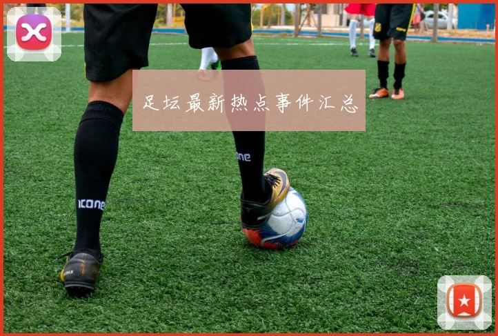 足坛最新热点事件汇总